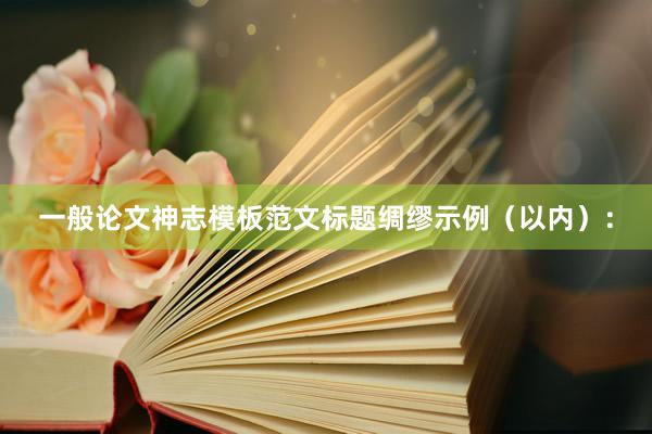 一般论文神志模板范文标题绸缪示例（以内）：